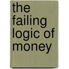 The Failing Logic Of Money door Duane Mullin
