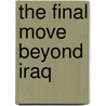 The Final Move Beyond Iraq door Mike Evans
