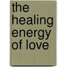 The Healing Energy of Love by John Allan