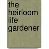 The Heirloom Life Gardener door Meghan Sutherland