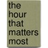 The Hour That Matters Most