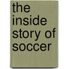 The Inside Story of Soccer door Clive Gifford