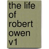 The Life of Robert Owen V1 by Robert Owen