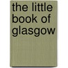 The Little Book Of Glasgow door Geoff Holder
