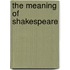 The Meaning Of Shakespeare