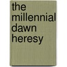 The Millennial Dawn Heresy by Ephraim Llewellyn Eaton
