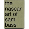 The Nascar Art Of Sam Bass by Sam Bass