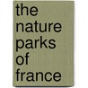 The Nature Parks of France by Patrick Delaforce