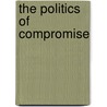 The Politics Of Compromise door Erwin Birubaum