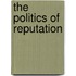 The Politics Of Reputation
