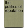 The Politics Of Reputation door J. Saddik Annette