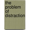 The Problem Of Distraction door Paul North