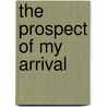 The Prospect of My Arrival by Dwight Okita