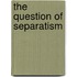 The Question Of Separatism
