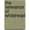 The Relevance Of Whitehead by Ivor Leclerc