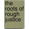 The Roots Of Rough Justice door Michael Pfeifer