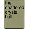 The Shattered Crystal Ball by James G. Blight