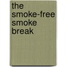 The Smoke-Free Smoke Break door Ph.D. Somova Marla J.