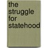 The Struggle for Statehood
