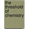 The Threshold Of Chemistry door Charles William Heaton