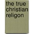 The True Christian Religon