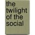 The Twilight Of The Social