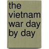 The Vietnam War Day by Day by Leo Daugherty