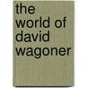 The World of David Wagoner by Ronald E. McFarland