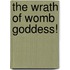 The Wrath Of Womb Goddess!