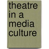 Theatre in a Media Culture door Amy Petersen Jensen