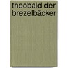 Theobald Der Brezelbäcker by Eric Carle