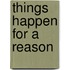 Things Happen for a Reason