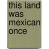 This Land Was Mexican Once door Linda Heidenreich