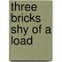 Three Bricks Shy of a Load