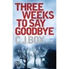 Three Weeks To Say Goodbye door C.J. Box