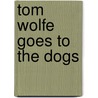 Tom Wolfe Goes To The Dogs door Tom James Wolfe