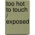 Too Hot to Touch / Exposed