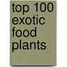Top 100 Exotic Food Plants door Ernest Small