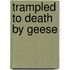 Trampled To Death By Geese