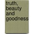 Truth, Beauty And Goodness