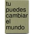 Tu Puedes Cambiar El Mundo