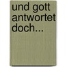 Und Gott antwortet doch... by Marianne Schock