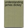 Understanding James Dickey door Ronald Baughman
