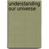 Understanding Our Universe by Laura Kay