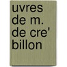 Uvres de M. de Cre' Billon door Onbekend