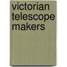 Victorian Telescope Makers by I.S. Glass