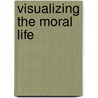 Visualizing The Moral Life by Clifford Davidson