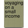 Voyaging on a Small Income door Annie Hill