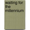 Waiting For The Millennium by J. Martin Rochester