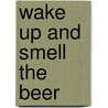 Wake Up and Smell the Beer door Jon Longhi